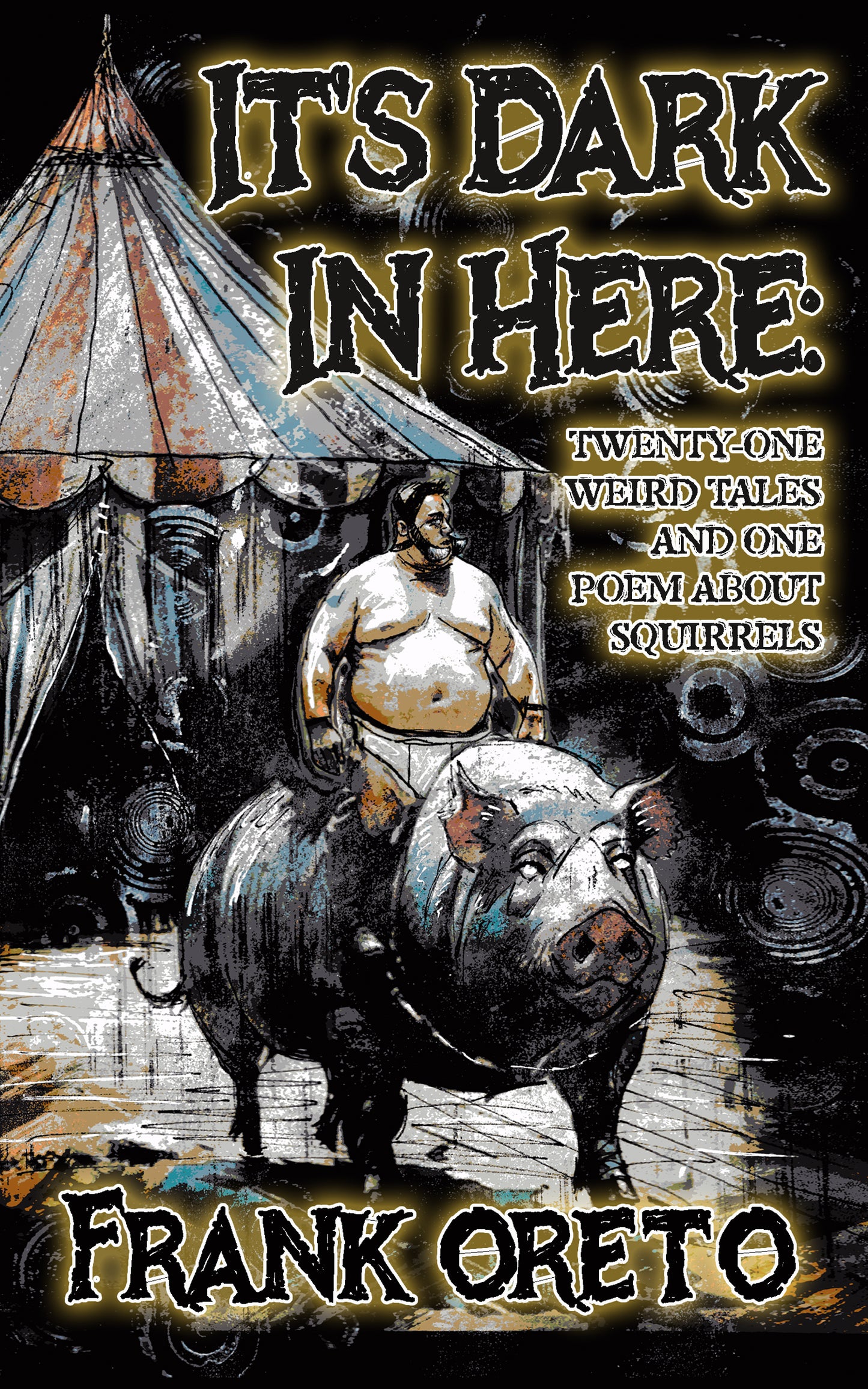 It's Dark In Here: Twenty-One Weird Tales and One Poem About Squirrels