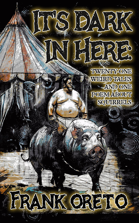It's Dark In Here: Twenty-One Weird Tales and One Poem About Squirrels